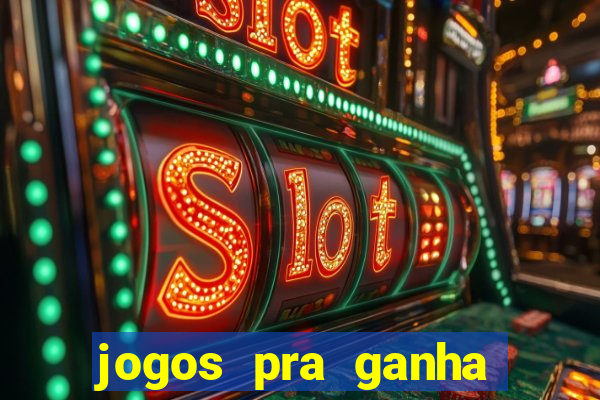 jogos pra ganha dinheiro de verdade